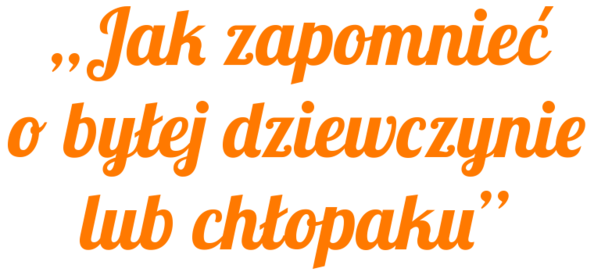 Jak zapomnieć o byłej dziewczynie lub chłopaku