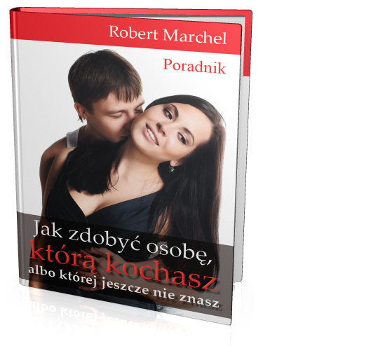 Jak zdobyć osobę, którą kochasz albo której jeszcze nie znasz