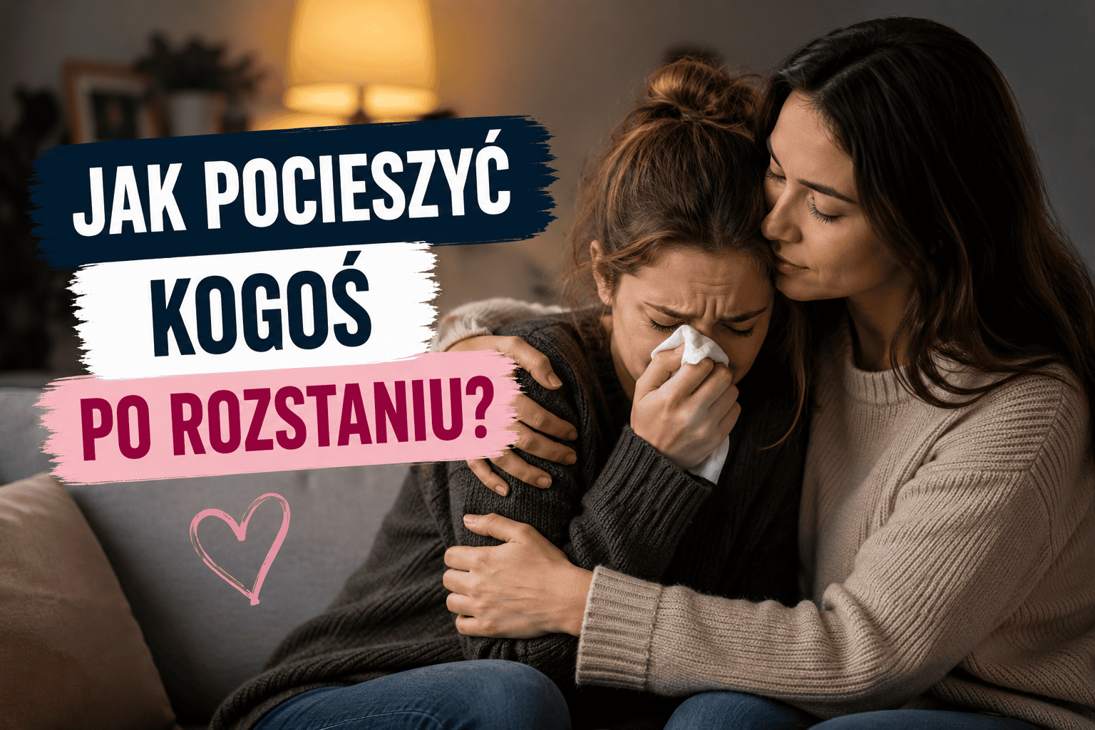 Jak pocieszyć kogoś po rozstaniu - praktyczne porady i przykłady